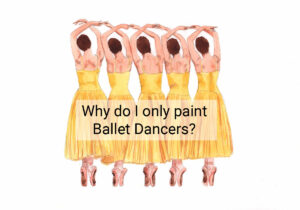 Why Do I Only Paint Ballet Dancers?